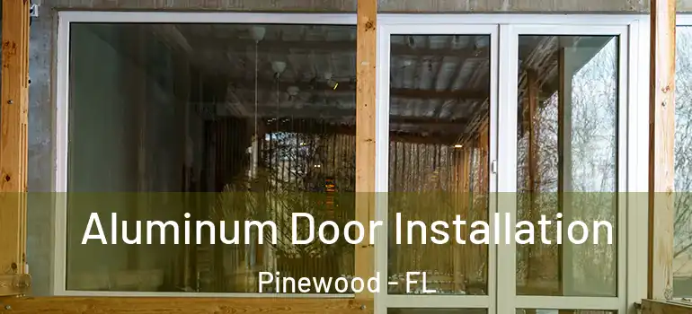  Aluminum Door Installation Pinewood - FL