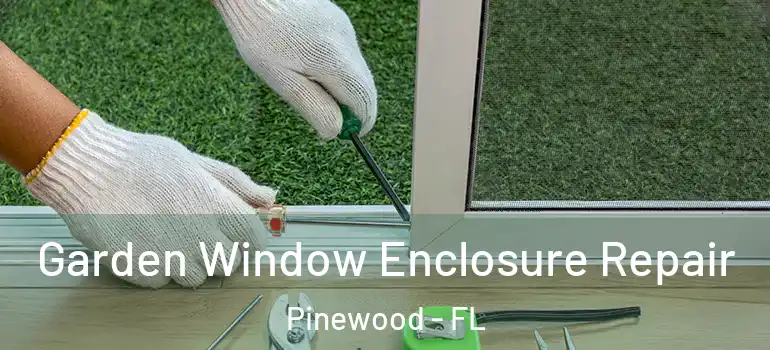  Garden Window Enclosure Repair Pinewood - FL