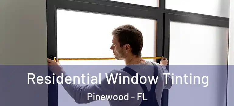  Residential Window Tinting Pinewood - FL