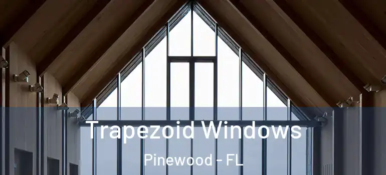  Trapezoid Windows Pinewood - FL