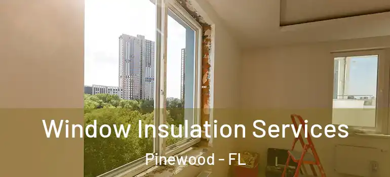  Window Insulation Services Pinewood - FL