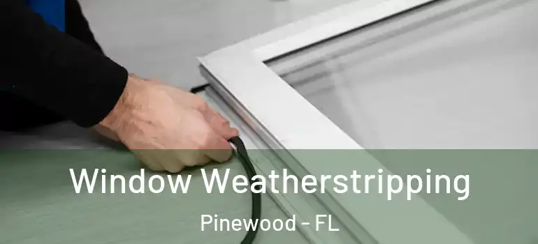  Window Weatherstripping Pinewood - FL